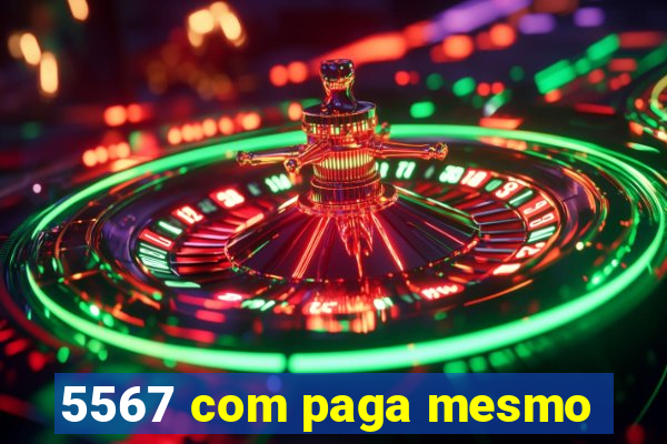 5567 com paga mesmo